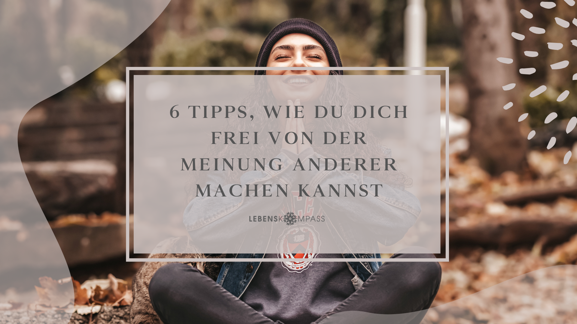Selbstbewusstsein - 6 Tipps, wie du dich frei von der Meinung anderer machen kannst