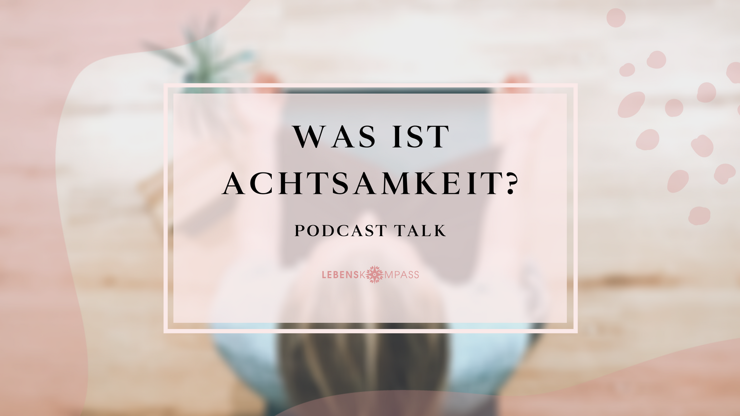Podcast Talk: Was ist Achtsamkeit?